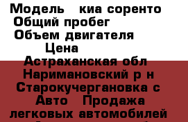  › Модель ­ киа соренто › Общий пробег ­ 135 000 › Объем двигателя ­ 25 › Цена ­ 630 000 - Астраханская обл., Наримановский р-н, Старокучергановка с. Авто » Продажа легковых автомобилей   . Астраханская обл.